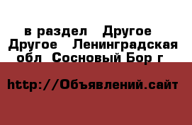  в раздел : Другое » Другое . Ленинградская обл.,Сосновый Бор г.